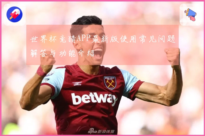 世界杯竞猜APP最新版使用常见问题解答与功能介绍