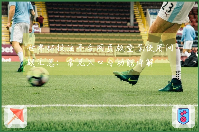 世界杯投注平台网页版登录使用问题汇总：常见入口与功能详解