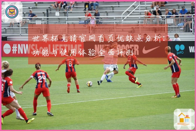 世界杯竞猜官网首页优缺点分析：功能与使用体验全面评测