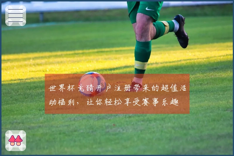 世界杯竞猜开户注册带来的超值活动福利，让你轻松享受赛事乐趣
